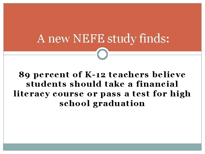 A new NEFE study finds: 89 percent of K-12 teachers believe students should take A new NEFE study finds: 89 percent of K-12 teachers believe students should take