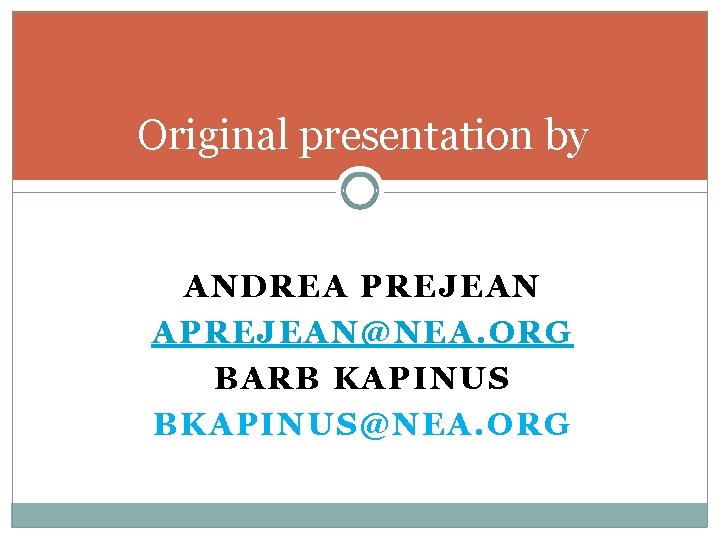 Original presentation by ANDREA PREJEAN APREJEAN@NEA. ORG BARB KAPINUS BKAPINUS@NEA. ORG Original presentation by ANDREA PREJEAN APREJEAN@NEA. ORG BARB KAPINUS BKAPINUS@NEA. ORG