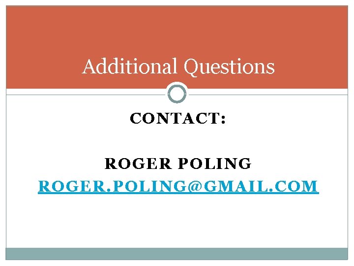Additional Questions CONTACT: ROGER POLING ROGER. POLING@GMAIL. COM Additional Questions CONTACT: ROGER POLING ROGER. POLING@GMAIL. COM
