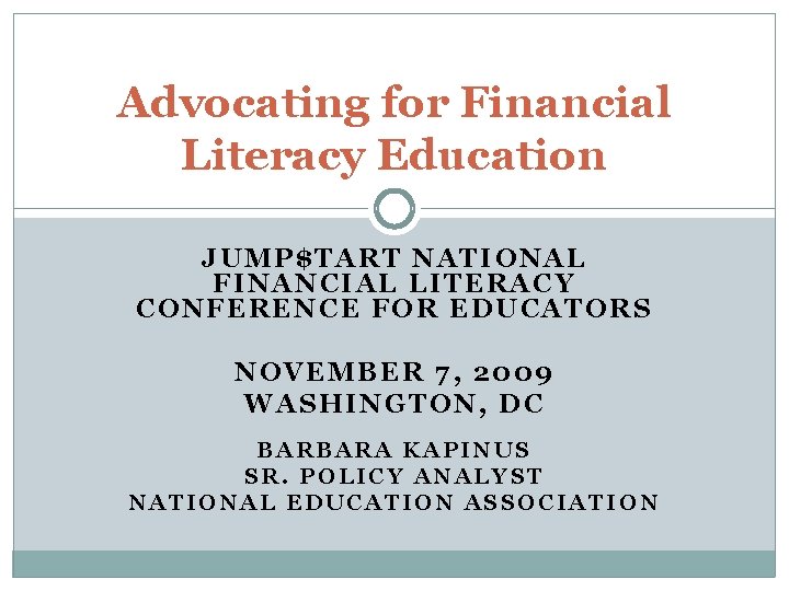 Advocating for Financial Literacy Education JUMP$TART NATIONAL FINANCIAL LITERACY CONFERENCE FOR EDUCATORS NOVEMBER 7, Advocating for Financial Literacy Education JUMP$TART NATIONAL FINANCIAL LITERACY CONFERENCE FOR EDUCATORS NOVEMBER 7,