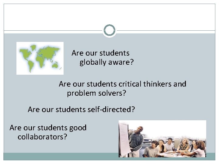 Are our students globally aware? Are our students critical thinkers and problem solvers? Are Are our students globally aware? Are our students critical thinkers and problem solvers? Are