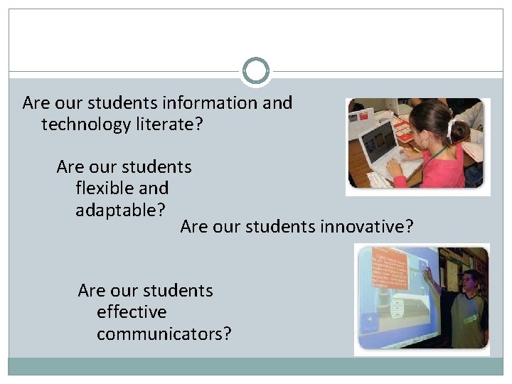 Are our students information and technology literate? Are our students flexible and adaptable? Are Are our students information and technology literate? Are our students flexible and adaptable? Are