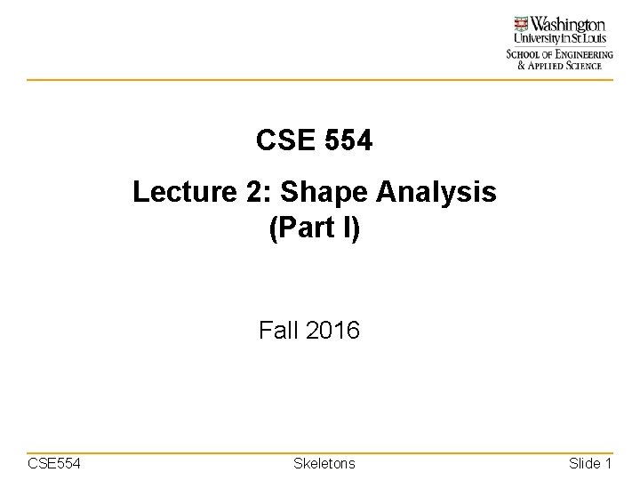 CSE 554 Lecture 2: Shape Analysis (Part I) Fall 2016 CSE 554 Skeletons Slide