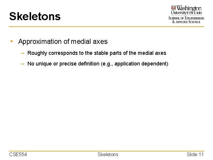 Skeletons • Approximation of medial axes – Roughly corresponds to the stable parts of