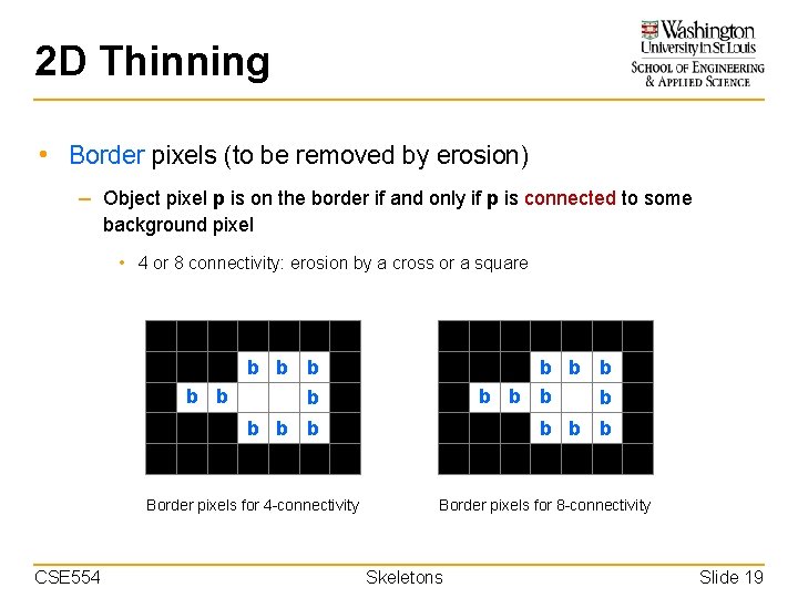 2 D Thinning • Border pixels (to be removed by erosion) – Object pixel