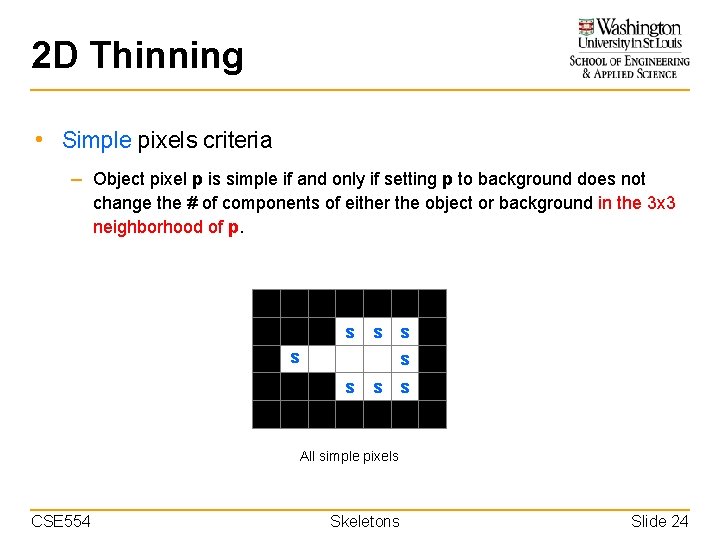 2 D Thinning • Simple pixels criteria – Object pixel p is simple if