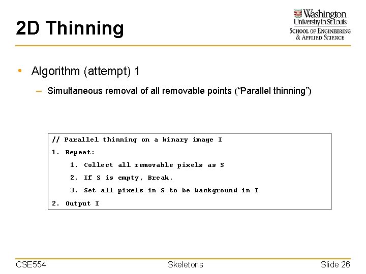 2 D Thinning • Algorithm (attempt) 1 – Simultaneous removal of all removable points