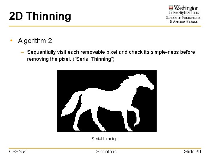 2 D Thinning • Algorithm 2 – Sequentially visit each removable pixel and check