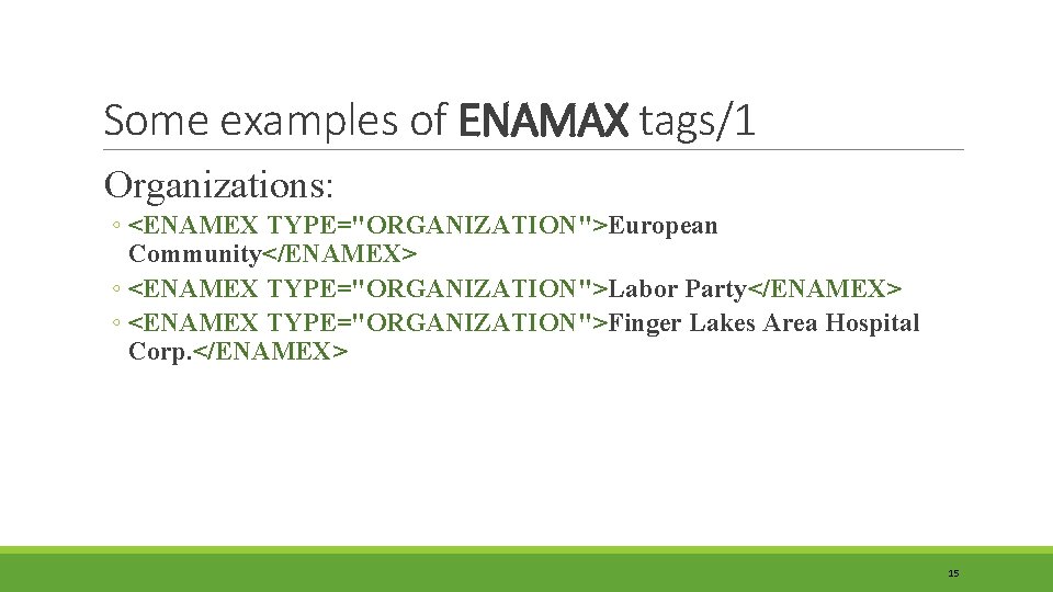 Some examples of ENAMAX tags/1 Organizations: ◦ <ENAMEX TYPE="ORGANIZATION">European Community</ENAMEX> ◦ <ENAMEX TYPE="ORGANIZATION">Labor Party</ENAMEX>