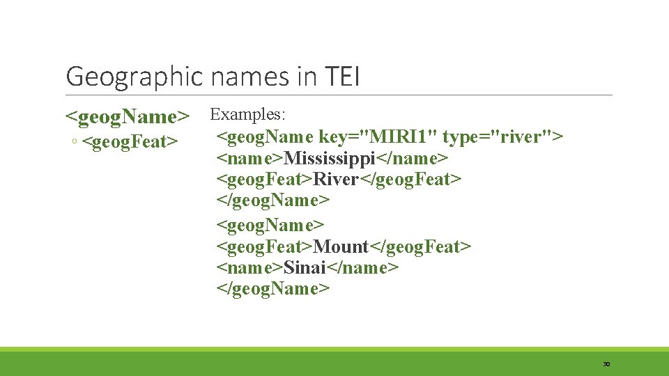 Geographic names in TEI <geog. Name> Examples: ◦ <geog. Feat> <geog. Name key="MIRI 1"