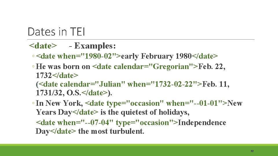 Dates in TEI <date> - Examples: ◦ <date when="1980 -02">early February 1980</date> ◦ He