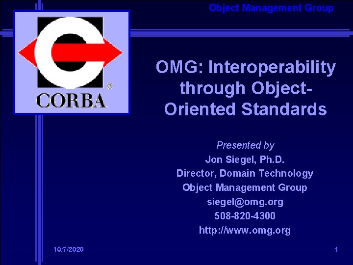 Object Management Group OMG: Interoperability through Object. Oriented Standards Presented by Jon Siegel, Ph.