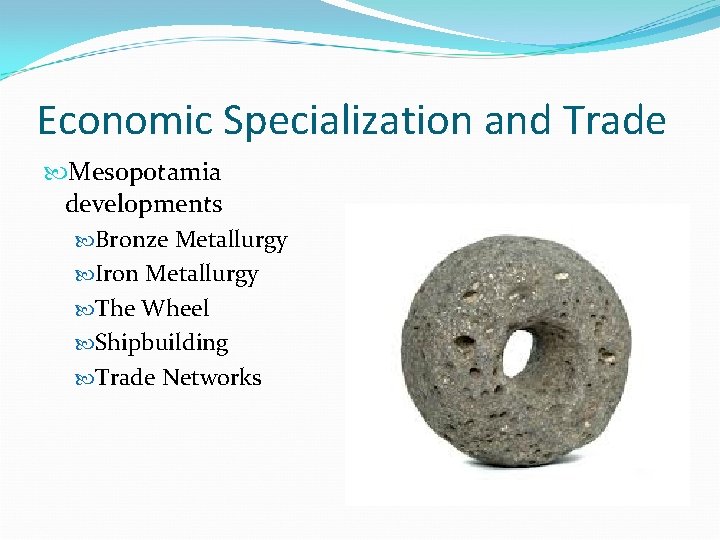 Economic Specialization and Trade Mesopotamia developments Bronze Metallurgy Iron Metallurgy The Wheel Shipbuilding Trade