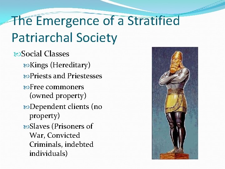 The Emergence of a Stratified Patriarchal Society Social Classes Kings (Hereditary) Priests and Priestesses