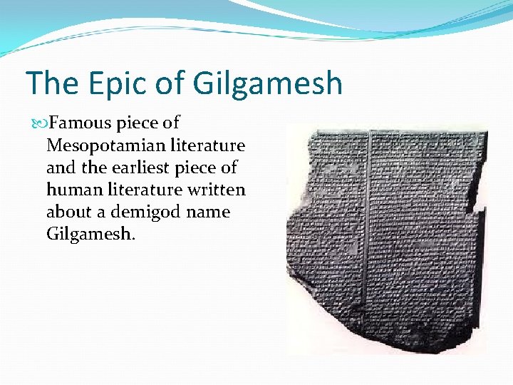 The Epic of Gilgamesh Famous piece of Mesopotamian literature and the earliest piece of