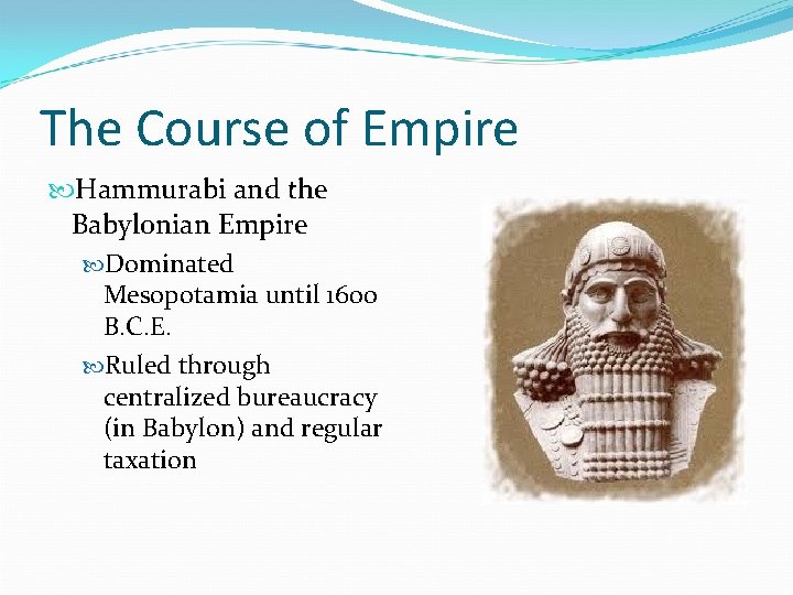 The Course of Empire Hammurabi and the Babylonian Empire Dominated Mesopotamia until 1600 B.