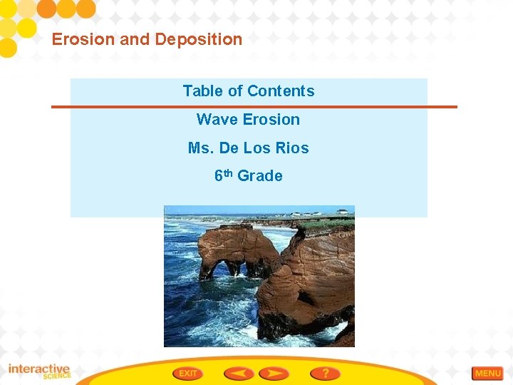 Erosion and Deposition Table of Contents Wave Erosion Ms. De Los Rios 6 th