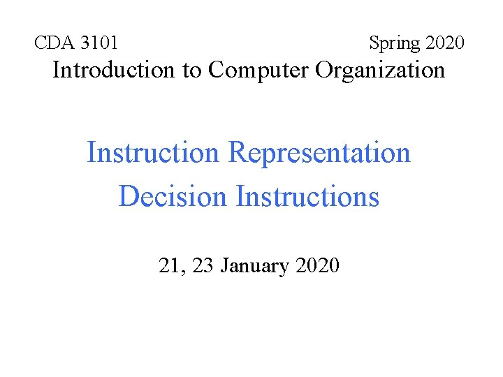 CDA 3101 Spring 2020 Introduction to Computer Organization Instruction Representation Decision Instructions 21, 23