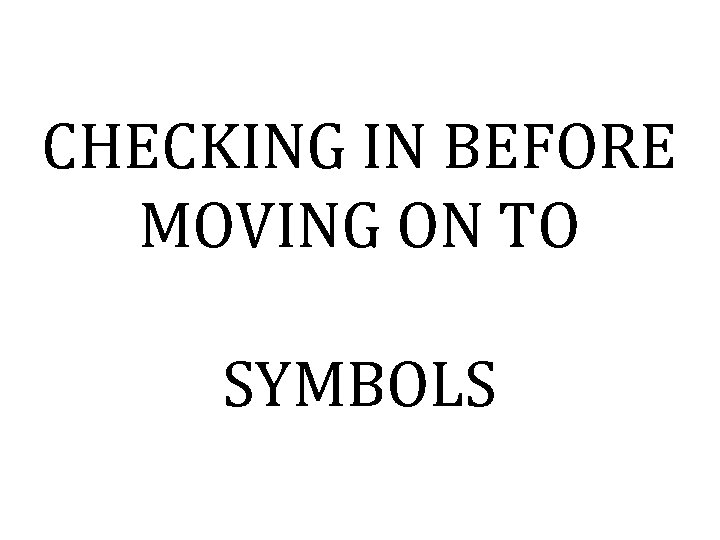 CHECKING IN BEFORE MOVING ON TO SYMBOLS 