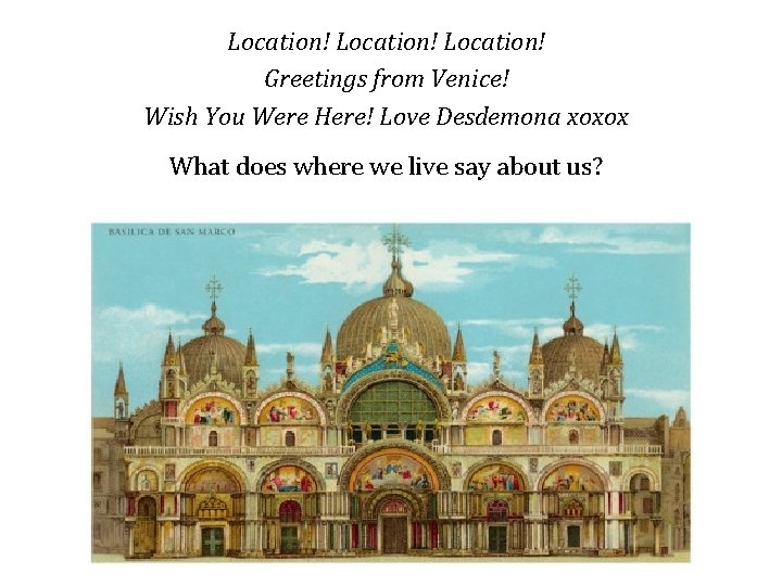 Location! Greetings from Venice! Wish You Were Here! Love Desdemona xoxox What does where