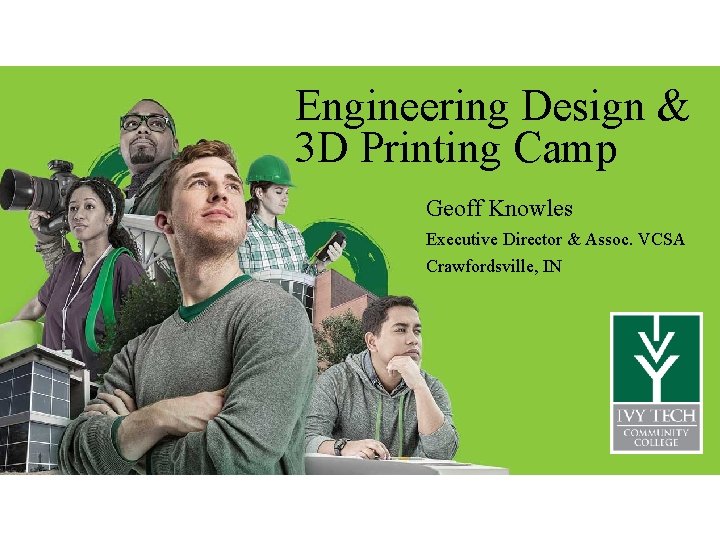 Engineering Design & 3 D Printing Camp Geoff Knowles Executive Director & Assoc. VCSA