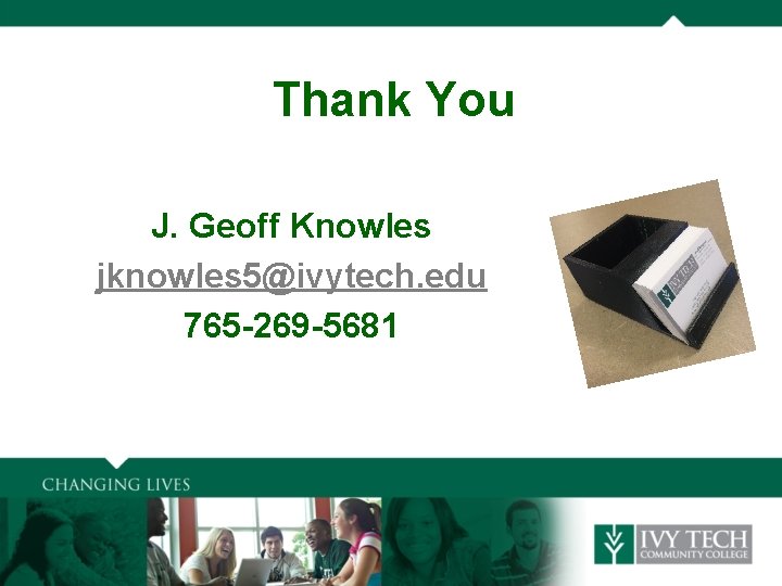 Thank You • J. Geoff Knowles • jknowles 5@ivytech. edu • 765 -269 -5681