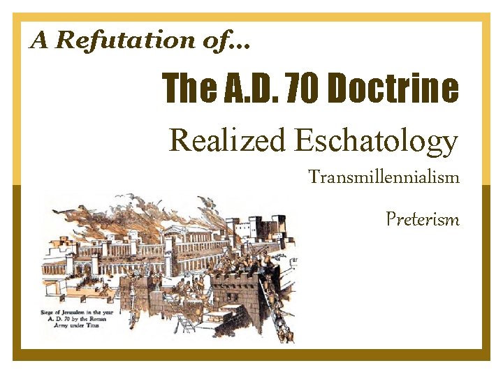A Refutation of… The A. D. 70 Doctrine Realized Eschatology Transmillennialism Preterism 