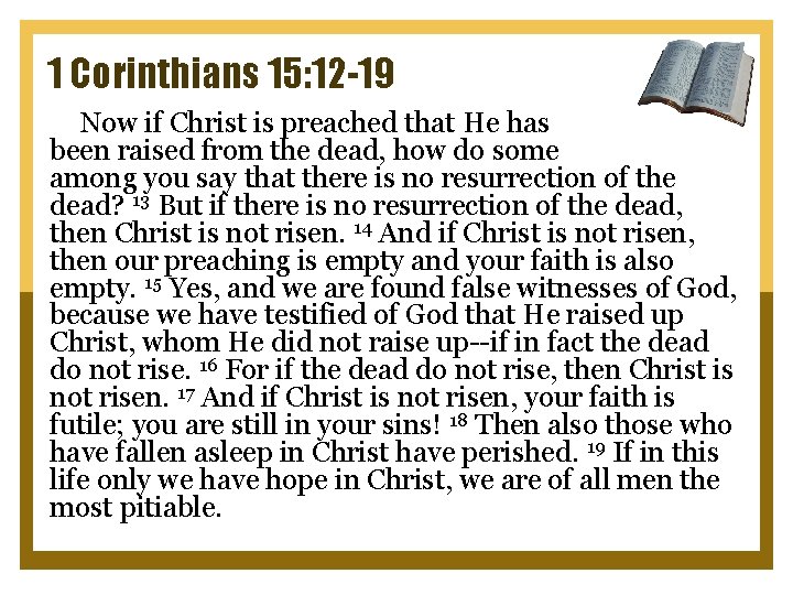 1 Corinthians 15: 12 -19 Now if Christ is preached that He has been