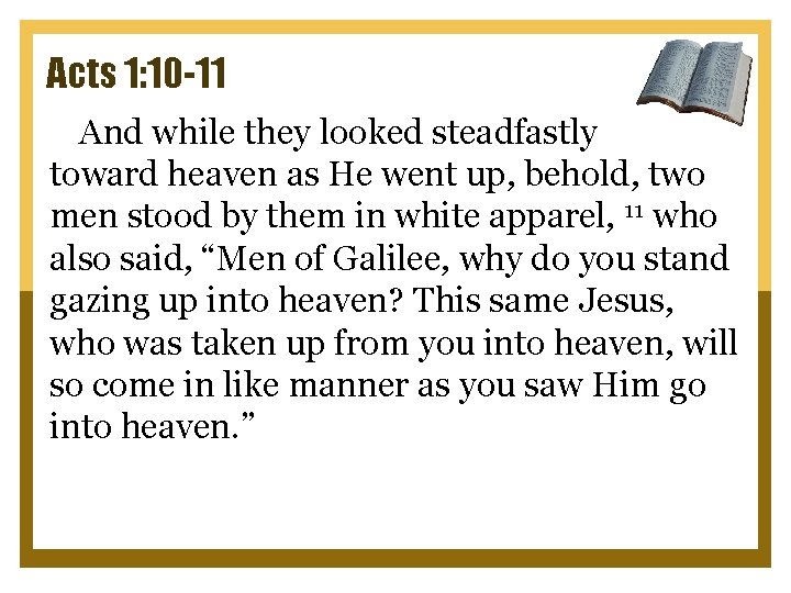 Acts 1: 10 -11 And while they looked steadfastly toward heaven as He went