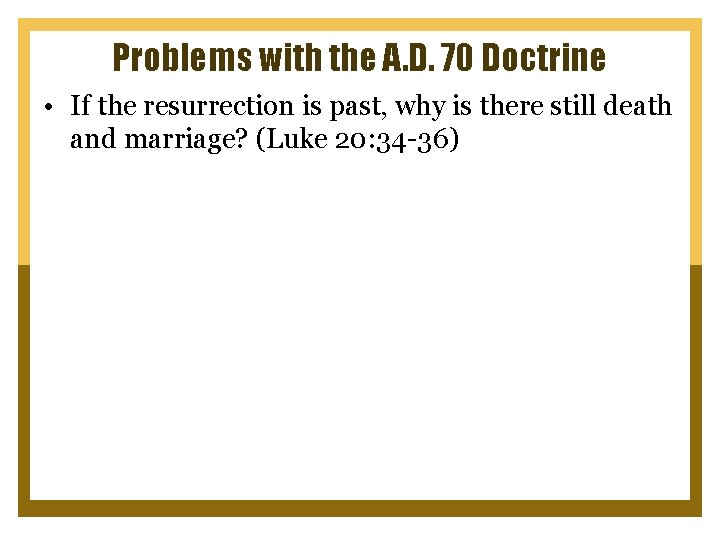 Problems with the A. D. 70 Doctrine • If the resurrection is past, why