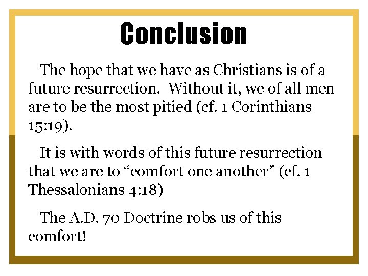 Conclusion The hope that we have as Christians is of a future resurrection. Without