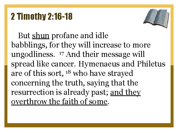 2 Timothy 2: 16 -18 But shun profane and idle babblings, for they will
