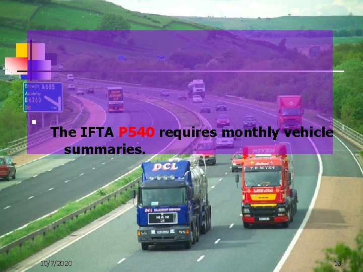 . The IFTA P 540 requires monthly vehicle summaries. 10/7/2020 13 