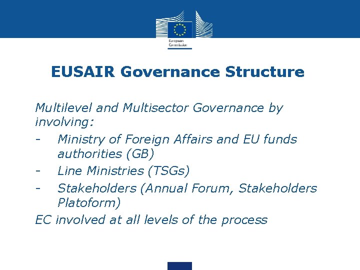 EUSAIR Governance Structure • Multilevel and Multisector Governance by involving: • - Ministry of
