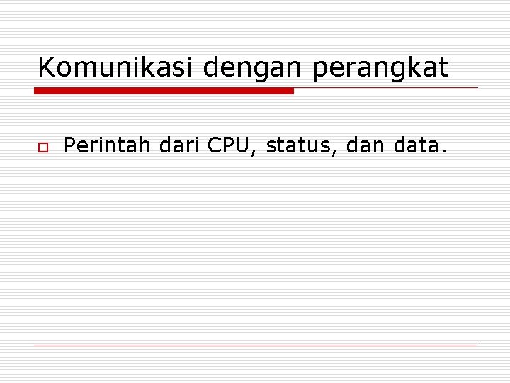 Komunikasi dengan perangkat o Perintah dari CPU, status, dan data. Komunikasi dengan perangkat o Perintah dari CPU, status, dan data.