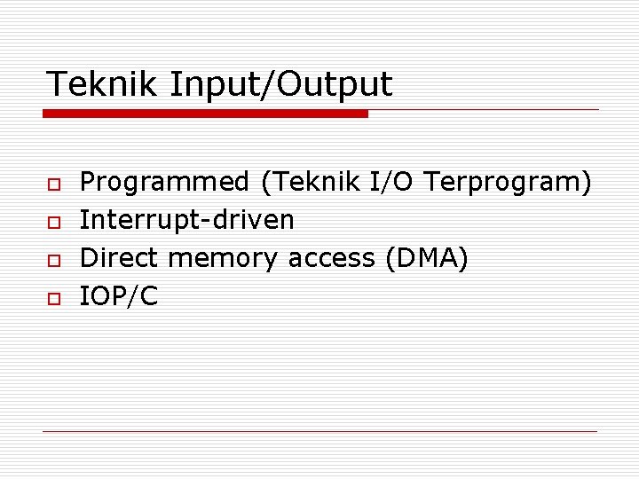 Teknik Input/Output o o Programmed (Teknik I/O Terprogram) Interrupt-driven Direct memory access (DMA) IOP/C Teknik Input/Output o o Programmed (Teknik I/O Terprogram) Interrupt-driven Direct memory access (DMA) IOP/C