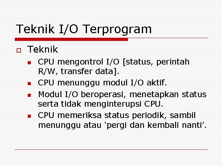 Teknik I/O Terprogram o Teknik n n CPU mengontrol I/O [status, perintah R/W, transfer Teknik I/O Terprogram o Teknik n n CPU mengontrol I/O [status, perintah R/W, transfer