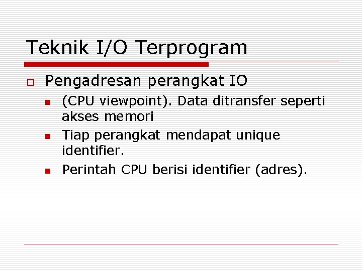 Teknik I/O Terprogram o Pengadresan perangkat IO n n n (CPU viewpoint). Data ditransfer Teknik I/O Terprogram o Pengadresan perangkat IO n n n (CPU viewpoint). Data ditransfer