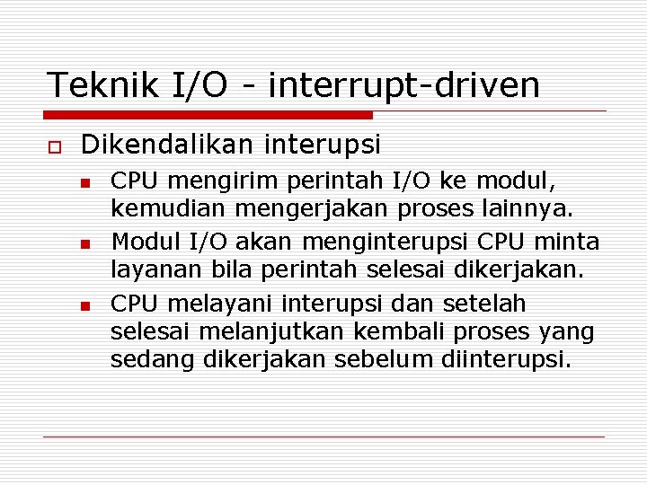 Teknik I/O - interrupt-driven o Dikendalikan interupsi n n n CPU mengirim perintah I/O Teknik I/O - interrupt-driven o Dikendalikan interupsi n n n CPU mengirim perintah I/O