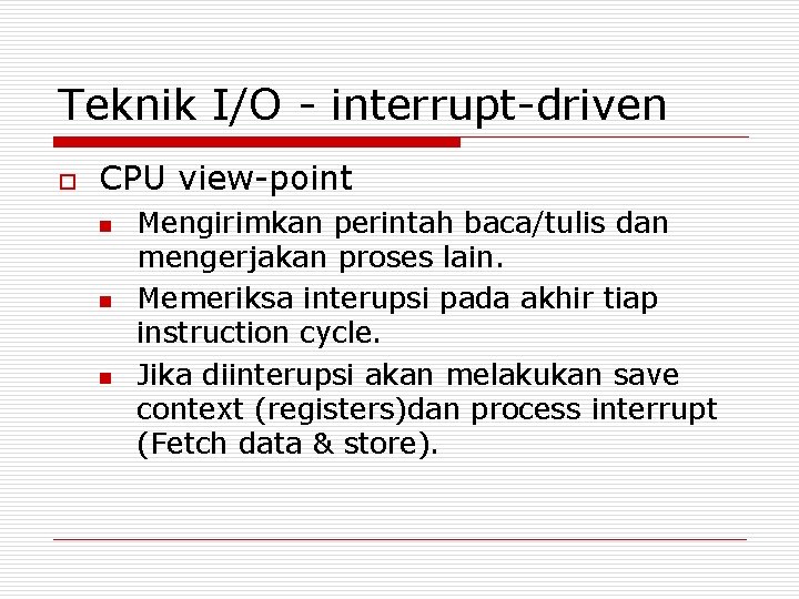 Teknik I/O - interrupt-driven o CPU view-point n n n Mengirimkan perintah baca/tulis dan Teknik I/O - interrupt-driven o CPU view-point n n n Mengirimkan perintah baca/tulis dan