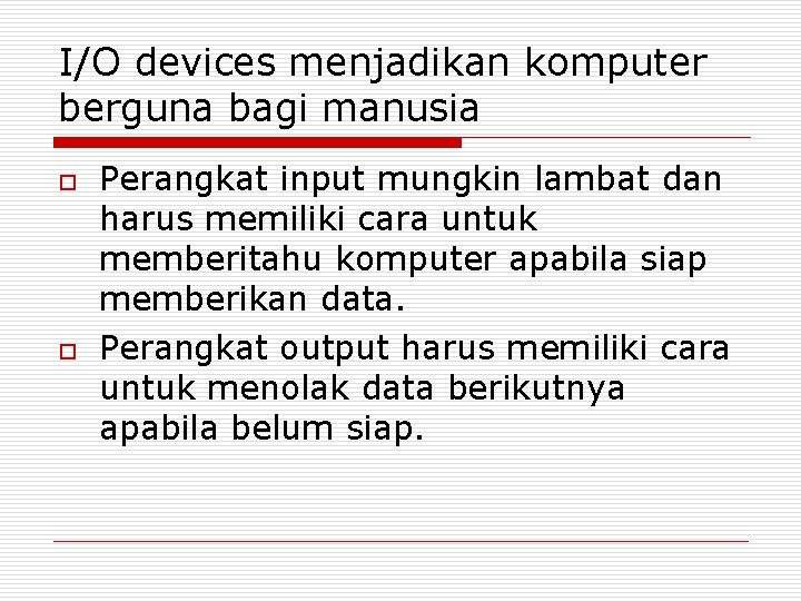 I/O devices menjadikan komputer berguna bagi manusia o o Perangkat input mungkin lambat dan I/O devices menjadikan komputer berguna bagi manusia o o Perangkat input mungkin lambat dan
