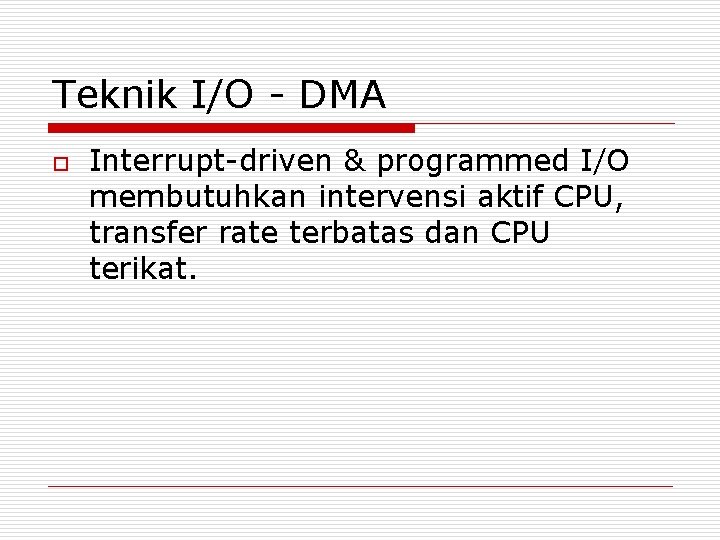 Teknik I/O - DMA o Interrupt-driven & programmed I/O membutuhkan intervensi aktif CPU, transfer Teknik I/O - DMA o Interrupt-driven & programmed I/O membutuhkan intervensi aktif CPU, transfer