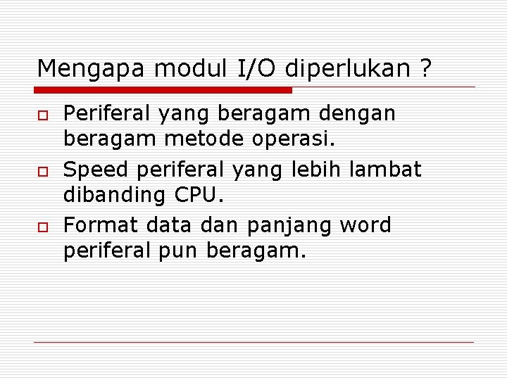 Mengapa modul I/O diperlukan ? o o o Periferal yang beragam dengan beragam metode Mengapa modul I/O diperlukan ? o o o Periferal yang beragam dengan beragam metode