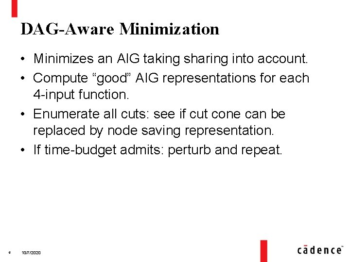 DAG-Aware Minimization • Minimizes an AIG taking sharing into account. • Compute “good” AIG