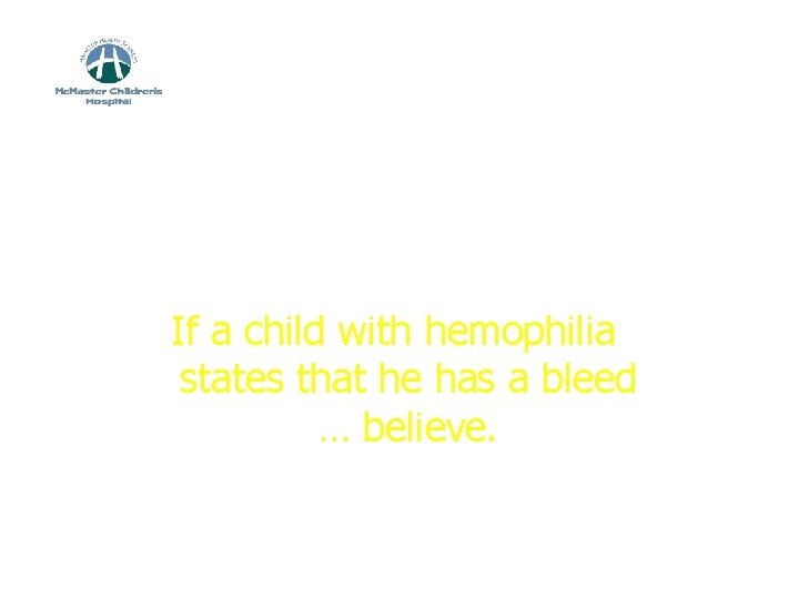 Summary If a child with hemophilia states that he has a bleed … believe.