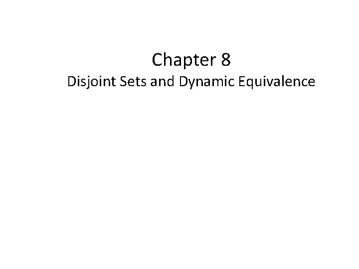 Chapter 8 Disjoint Sets and Dynamic Equivalence 