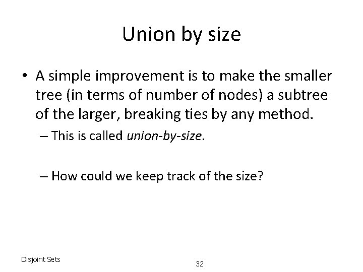 Union by size • A simple improvement is to make the smaller tree (in