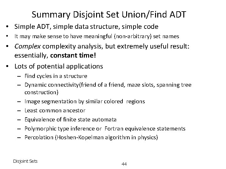 Summary Disjoint Set Union/Find ADT • Simple ADT, simple data structure, simple code •