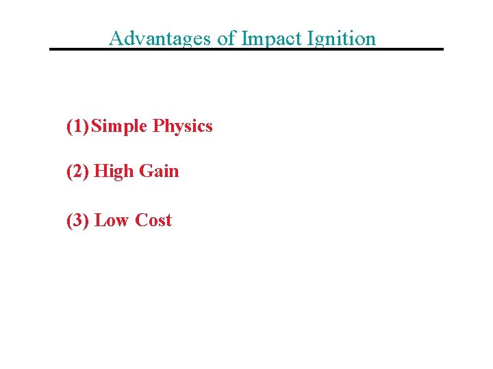Advantages of Impact Ignition (1) Simple Physics (2) High Gain (3) Low Cost 