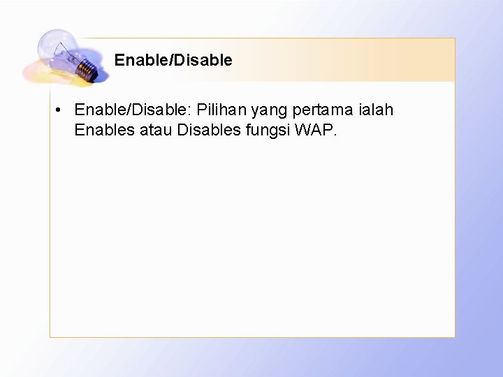 Enable/Disable • Enable/Disable: Pilihan yang pertama ialah Enables atau Disables fungsi WAP. 